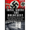 Irma Grese - The Holocaust: The Incredible Life Of Irma Grese And The Holocaust: The Intriguing Life And History Of The Blonde Beast