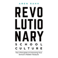 Revolutionary School Culture: The 6 Principles of Unlocking Your School's Hidden Treasure