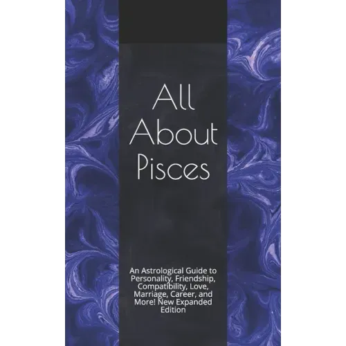 All About Pisces: An Astrological Guide to Personality, Friendship, Compatibility, Love, Marriage, Career, and More! New Expanded Editio