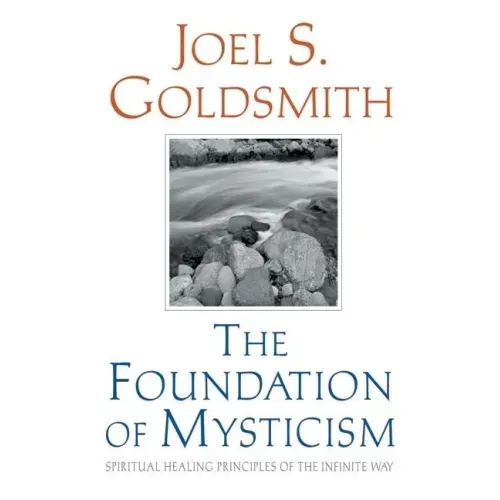 The Foundation of Mysticism: Spiritual Healing Principles of the Infinite Way