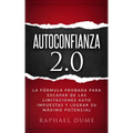 Autoconfianza 2.0: La Fórmula Probada Para Escapar de Las Limitaciones Auto Impuestas Y Lograr Su Máximo Potencial
