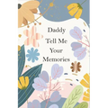 Daddy, Tell Me Your Memories: A Father's Guided Life Story Journal To Fill In And Give Back