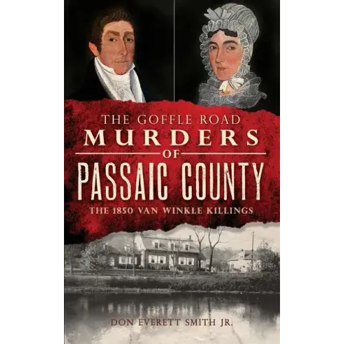 The Goffle Road Murders of Passaic County: The 1850 Van Winkle Killings