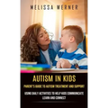 Autism in Kids: Parent's Guide to Autism Treatment and Support (Using Daily Activities to Help Kids Communicate Learn and Connect)