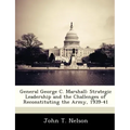 General George C. Marshall: Strategic Leadership and the Challenges of Reconstituting the Army, 1939-41