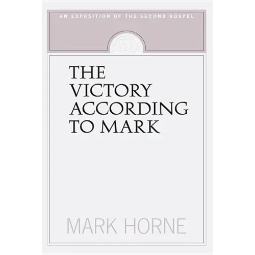 The Victory According to Mark: An Exposition of the Second Gospel