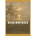 The God of New Beginnings: Keys to Overcoming Failure, Disappointment, and Starting A New Life