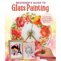 Beginner's Guide to Glass Painting: 16 Amazing Projects for Picture Frames, Dishware, Mirrors, and More!