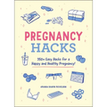 Pregnancy Hacks: 350+ Easy Hacks for a Happy and Healthy Pregnancy!