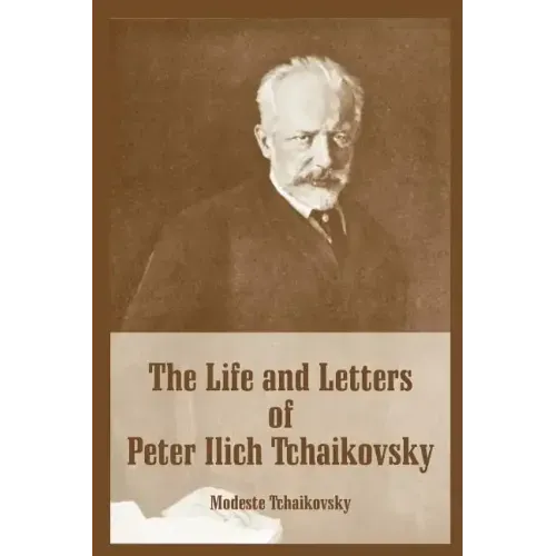 The Life and Letters of Peter Ilich Tchaikovsky