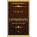 Occult Arts: An Examination of the Claims Made for the Existence and Practice of Supernormal Powers and an Attempted Justification