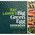 Ray Lampe's Big Green Egg Cookbook: Grill, Smoke, Bake & Roast Volume 3