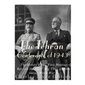 The Tehran Conference of 1943: The History of the First Meeting Between the Allies' Big Three Leaders during World War II