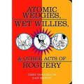 Atomic Wedgies, Wet Willies, & Other Acts of Roguery