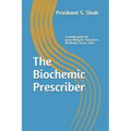 The Biochemic Prescriber: A Guide for Prescribing Dr. Schussler's Biochemic Tissue Salts to Family and Friends