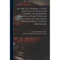 My Arctic Journal, a Year Among Ice-fields and Eskimos / by Josephine Diebitsch-Peary. With an Account of The Great White Journey Across Greenland [mi