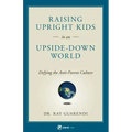Raising Upright Kids: In an Upside-Down World