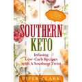Southern Keto: Infusing Low-Carb Recipes with A Southern Twist - High Fat Recipes With Proven Meal Plan