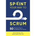 Sprint Your Way to Scrum: 50 Practical Tips to Accelerate Your Scrum