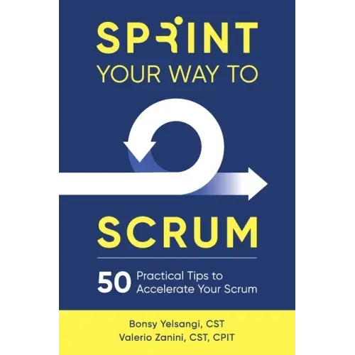 Sprint Your Way to Scrum: 50 Practical Tips to Accelerate Your Scrum