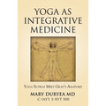 Yoga as Integrative Medicine: Yoga Sutras Meet Gray's Anatomy