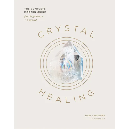 Crystal Healing: The Complete Modern Guide for Beginners and Beyond