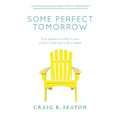 Some Perfect Tomorrow: True Stories of Hope in Loss, Love in Grief, and Life in Death