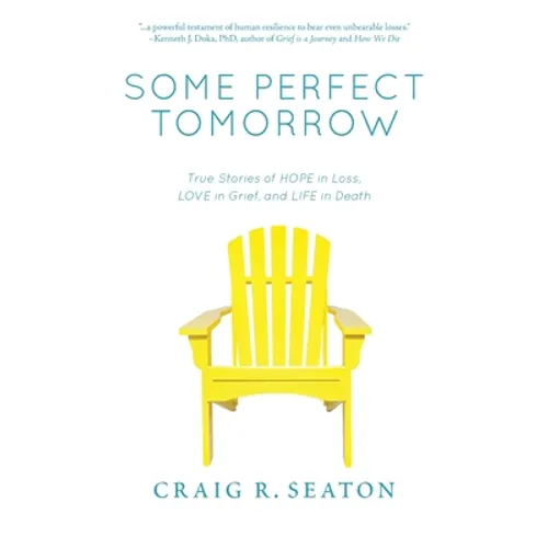 Some Perfect Tomorrow: True Stories of Hope in Loss, Love in Grief, and Life in Death