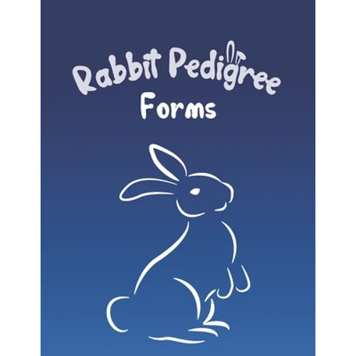 Rabbit Pedigree Forms: Keep Records of your Bunnies' Family Trees with 30 Easy-to-Use Three Generation Pedigree Templates: Just Fill in the I