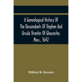 A Genealogical History Of The Descendants Of Stephen And Ursula Streeter Of Gloucester, Mass., 1642, Afterwards Of Charlestown, Mass., 1644-1652: With