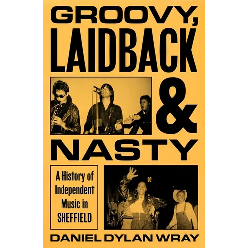 Groovy, Laidback and Nasty: A History of Independent Music in Sheffield