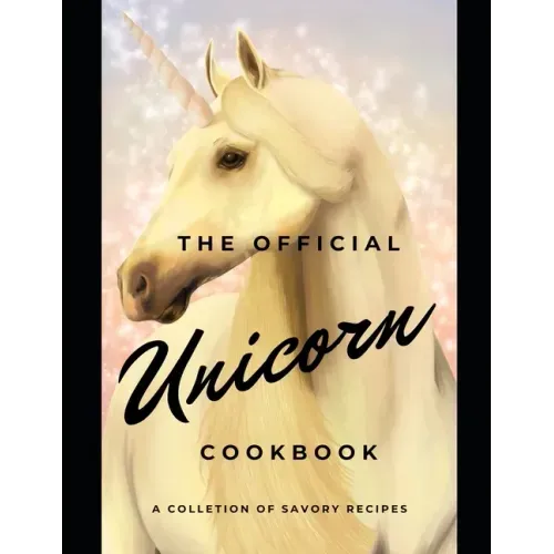The official Unicorn cookbook: A collection of savory recipes