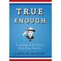 True Enough: Learning to Live in a Post-Fact Society