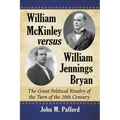 William McKinley versus William Jennings Bryan: The Great Political Rivalry of the Turn of the 20th Century