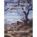 Concise 'Reality Harmonizing' Quotes From Reality Harmonizer Bob: Love Truth Over Misconception