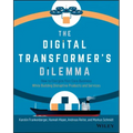 The Digital Transformer's Dilemma: How to Energize Your Core Business While Building Disruptive Products and Services