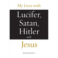 My Lives with Lucifer, Satan, Hitler and Jesus