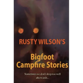 Rusty Wilson's Bigfoot Campfire Stories
