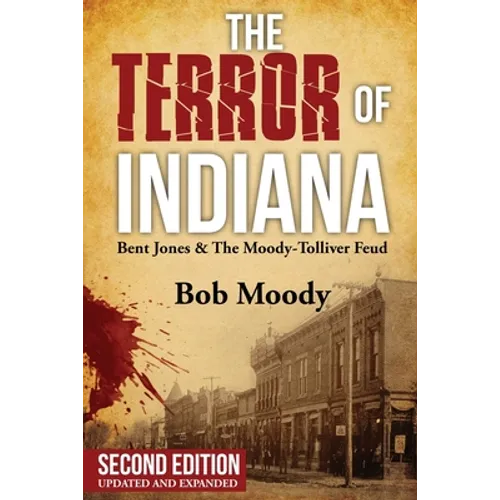 The Terror of Indiana: Bent Jones & The Moody-Tolliver Feud Second Edition
