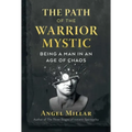 The Path of the Warrior-Mystic: Being a Man in an Age of Chaos