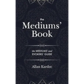 The Mediums' Book: containing Special Teachings from the Spirits on Manifestation, means to communicate with the Invisible World, Develop