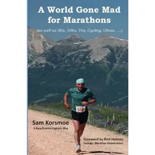 A World Gone Mad for Marathons: (as well as 5Ks, 10Ks, Ultras, trails, tris, cycling.....)