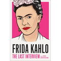 Frida Kahlo: The Last Interview: And Other Conversations