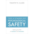 The 4 Stages of Psychological Safety: Defining the Path to Inclusion and Innovation