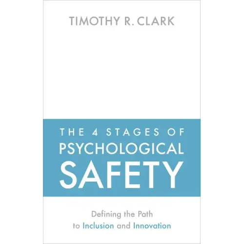 The 4 Stages of Psychological Safety: Defining the Path to Inclusion and Innovation