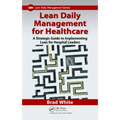Lean Daily Management for Healthcare: A Strategic Guide to Implementing Lean for Hospital Leaders