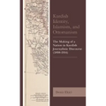 Kurdish Identity, Islamism, and Ottomanism: The Making of a Nation in Kurdish Journalistic Discourse (1898-1914)