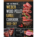 The Ultimate Weber Wood Pellet Grill Cookbook: 1000-Day Grill Recipes For Real Barbecue To Grill Meat