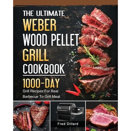 The Ultimate Weber Wood Pellet Grill Cookbook: 1000-Day Grill Recipes For Real Barbecue To Grill Meat