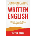 Communicating in Written English: A Guide to Prepare for College Level Reading and Writing